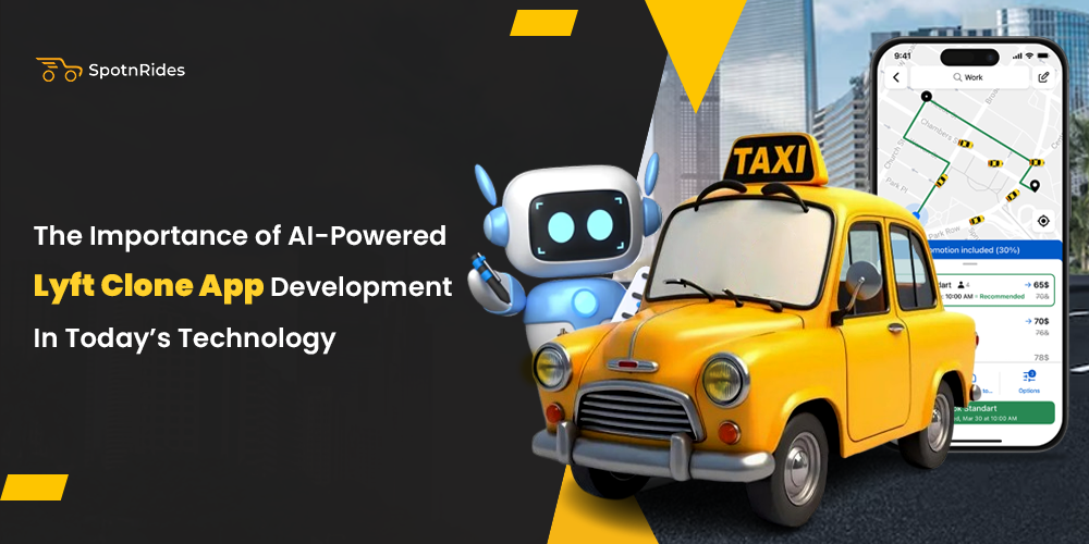 The Importance of AI-Powered Lyft Clone App Development in Today’s Technology - SpotnRides - AI Powered Taxi Booking App